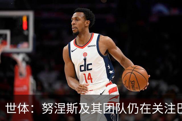 世体：努涅斯及其团队仍在关注巴萨，希望成为低成本备选方案