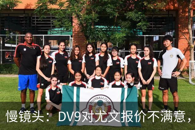 慢镜头：DV9对尤文报价不满意，要求700万欧年薪＋900万欧签字费